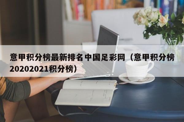 意甲积分榜最新排名中国足彩网（意甲积分榜20202021积分榜）