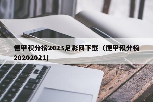 德甲积分榜2023足彩网下载（德甲积分榜20202021）
